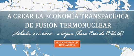 Videoconferencia internacional de LaRouchePAC: �A crear la econom�a transpac�fica de fusi�n termonuclear� S�bado, 7.12.2013 - 3:00PM (hora Este de EUA)